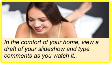 In the comfort of your home, view a draft of your slideshow and type comments as you watch it..